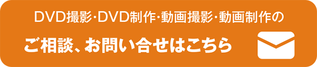 DVD撮影・DVD制作・動画撮影・動画制作のご相談、お問い合わせはこちら