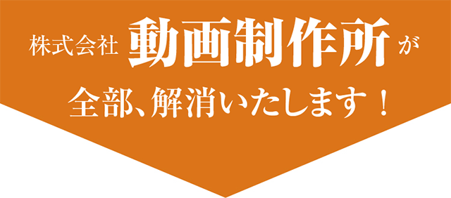 株式会社動画制作所が全部、解消いたします！